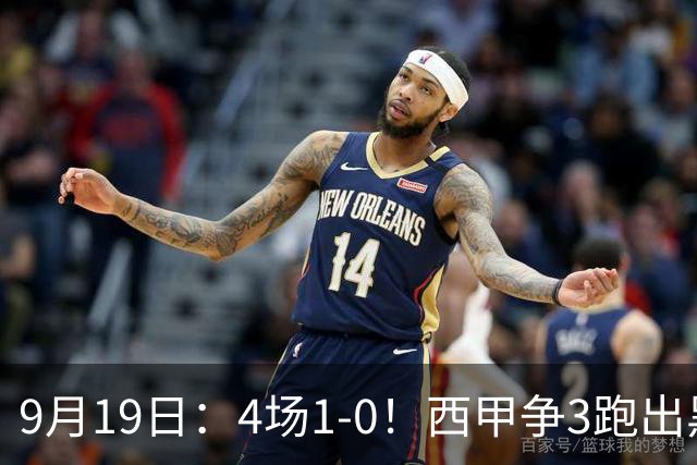 9月19日：4场1-0！西甲争3跑出黑马，豪门弃将联手，6场拿15分追平皇马